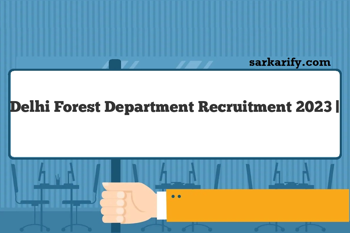 Delhi Forest Department Recruitment 2024 दिल्ली वन विभाग भर्ती